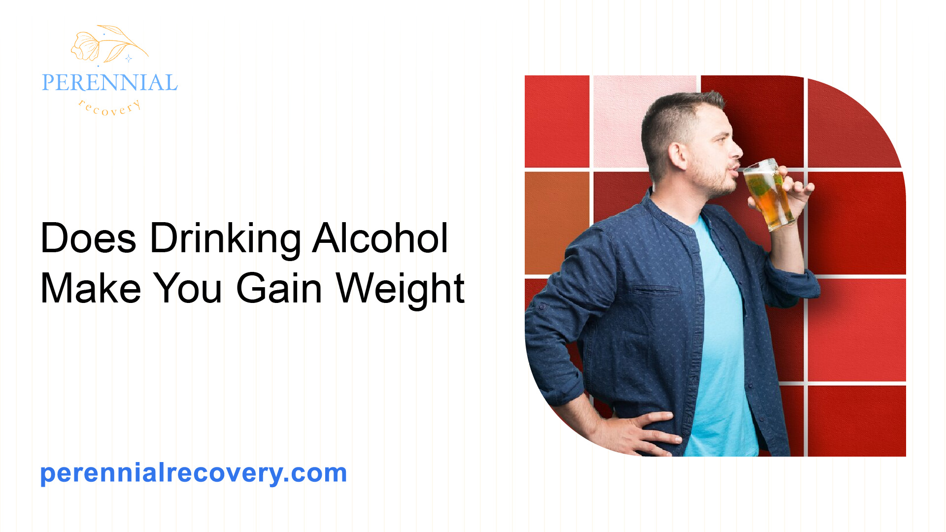 Does Drinking Alcohol Make You Gain Weight - Perennial Recovery